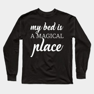 My bed is a magical place Long Sleeve T-Shirt